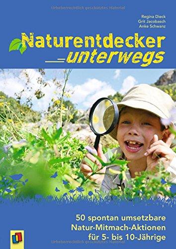 Naturentdecker unterwegs: 50 spontan umsetzbare Natur-Mitmach-Aktionen für 5- bis 10-Jährige