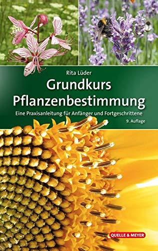 Grundkurs Pflanzenbestimmung: Eine Praxisanleitung für Anfänger und Fortgeschrittene (Quelle & Meyer Bestimmungsbücher)