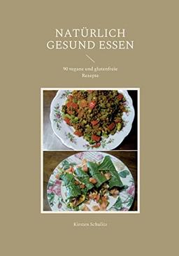 Natürlich gesund essen: 90 vegane und glutenfreie Rezepte