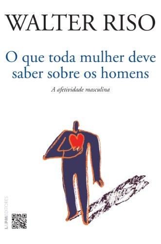 O Que Toda Mulher Deve Saber Sobre Os Homens. A Afetividade Masculina (Em Portuguese do Brasil)