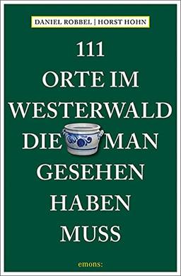 111 Orte im Westerwald, die man gesehen haben muss: Reiseführer