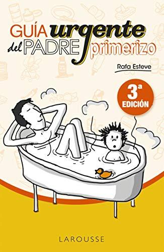 Guía urgente del padre primerizo (LAROUSSE - Libros Ilustrados/ Prácticos - Vida Saludable)