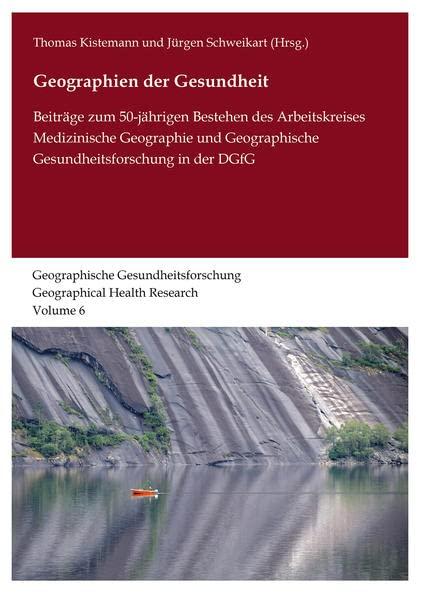 Geographien der Gesundheit: Beiträge zum 50-jährigen Bestehen des Arbeitskreises Medizinische Geographie und Geographische Gesundheitsforschung in der ... Geographical Health Research)