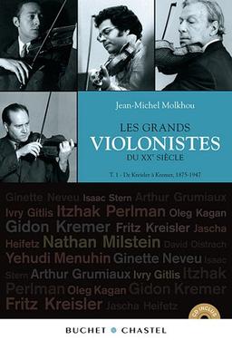 Les grands violonistes du XXe siècle. Vol. 1. De Kresler à Kremer, 1875-1947