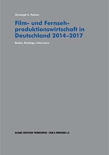 Film- und Fernsehproduktionswirtschaft in Deutschland 2014-2017: Reden, Beiträge, Interviews