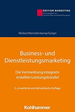 Business- und Dienstleistungsmarketing: Die Vermarktung integrativ erstellter Leistungsbündel (Kohlhammer Edition Marketing)