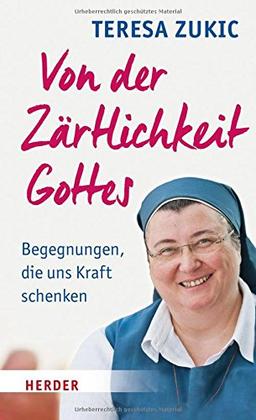 Von der Zärtlichkeit Gottes: Begegnungen, die uns Kraft schenken