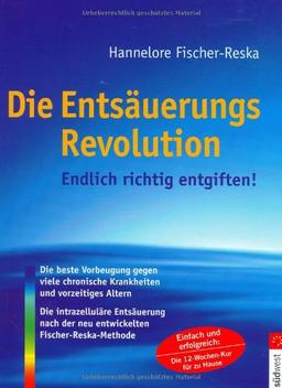 Die Entsäuerungs-Revolution: Endlich richtig entgiften!