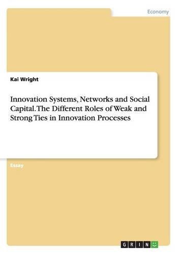 Innovation Systems, Networks and Social Capital. The Different Roles of Weak and Strong Ties in Innovation Processes