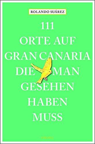 111 Orte auf Gran Canaria, die man gesehen haben muss: Reiseführer