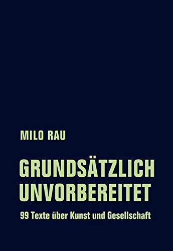 Grundsätzlich unvorbereitet: 99 Texte über Kunst und Gesellschaft