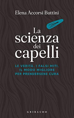 La scienza dei capelli. Le verità, i falsi miti, il modo migliore per prendersene cura (Straordinariamente)