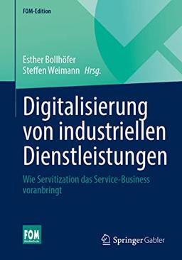 Digitalisierung von industriellen Dienstleistungen: Wie Servitization das Service-Business voranbringt (FOM-Edition)