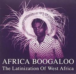 Africa Boogaloo-the Latinization of West Africa