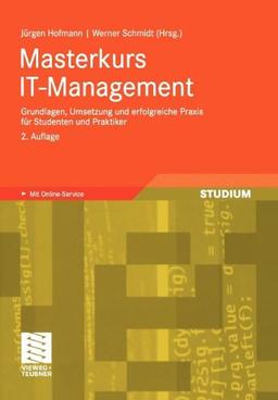 Masterkurs IT-Management: Grundlagen, Umsetzung und Erfolgreiche Praxis Für Studenten und Praktiker (German Edition): Das Wissen für die erfolgreiche ... Umsetzung - Für Studenten und Praktiker