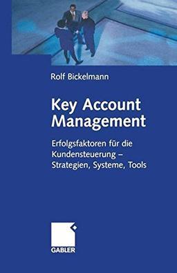 Key Account Management. Erfolgsfaktoren für die Kundensteuerung - Strategien, Systeme, Tools