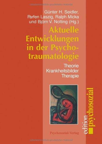 Aktuelle Entwicklungen in der Psychotraumatologie: Theorie. Krankheitsbilder. Therapie