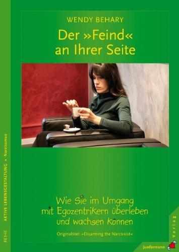 Der Feind an Ihrer Seite. Wie Sie im Umgang mit Egozentrikern überleben und wachsen können