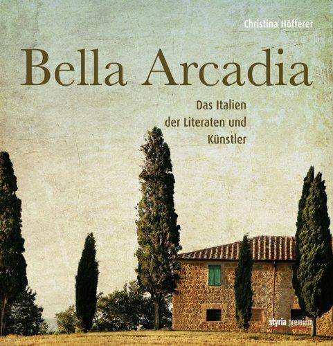 Bella Arcadia: Das Italien der Literaten und Künstler