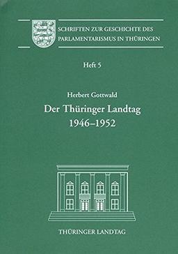 Der Thüringer Landtag 1946-1952: Ein politischer Abriss, Heft 5 (Schriften zur Geschichte des Parlamentarismus in Thüringen)