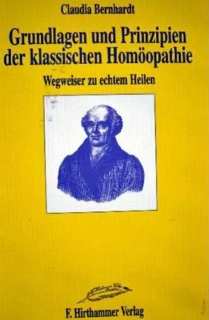 Grundlagen und Prinzipien der klassischen Homöopathie. Wegweiser zu echtem Heilen