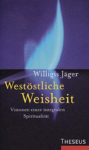 Westöstliche Weisheit: Visionen einer integralen Spiritualität