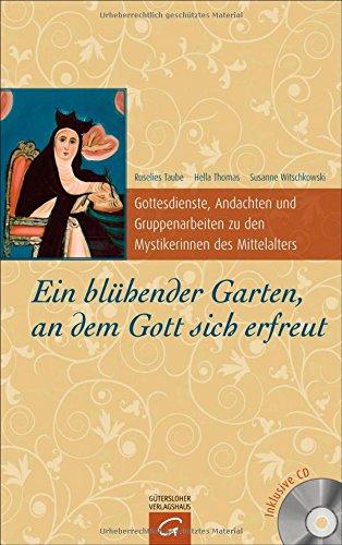 Ein blühender Garten, an dem Gott sich erfreut: Gottesdienste, Andachten und Gruppenarbeiten zu den Mystikerinnen des Mittelalters