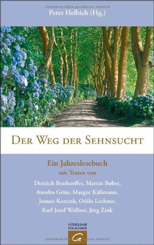 Der Weg der Sehnsucht: Ein Jahreslesebuch mit Texten von Dietrich Bonhoeffer, Martin Buber, Anselm Grün, Margot Käßmann, Janusz Korczak, Odilo Lechner, Karl Josef Wallner und Jörg Zink