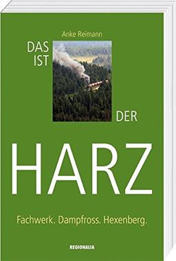 Das ist der Harz: Fachwerk. Dampfross. Hexenberg.