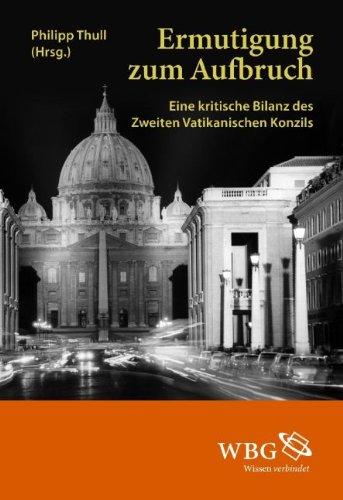 Ermutigung zum Aufbruch: Eine kritische Bilanz des Zweiten Vatikanischen Konzils