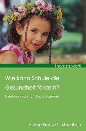 Wie kann Schule die Gesundheit fördern?: Erziehungskunst und Salutogenese