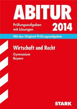 Abitur-Prüfungsaufgaben Gymnasium Bayern. Mit Lösungen / Wirtschaft und Recht 2014: Mit den Original-Prüfungsaufgaben 2011-2013