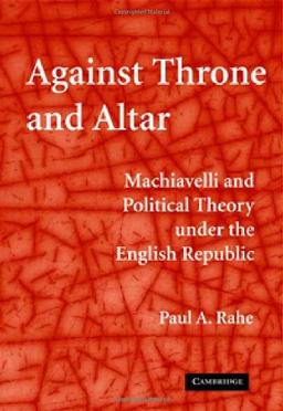 Against Throne and Altar: Machiavelli and Political Theory Under the English Republic