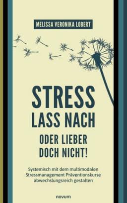 Stress lass nach – oder lieber doch nicht!: Systemisch mit dem multimodalen Stressmanagement Präventionskurse abwechslungsreich gestalten