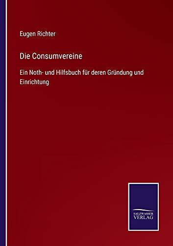 Die Consumvereine: Ein Noth- und Hilfsbuch für deren Gründung und Einrichtung