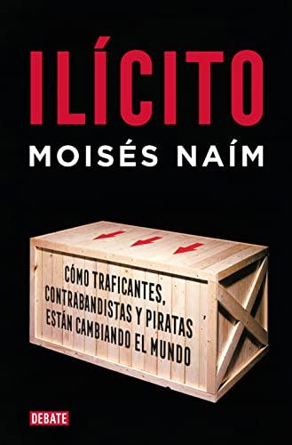 Ilícito : cómo traficantes, contrabandistas y piratas están cambiando el mundo (Ensayo y Pensamiento)