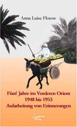 Fünf Jahre im Vorderen Orient 1948 bis 1953: Aufarbeitung von Erinnerungen