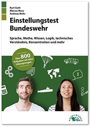 Einstellungstest Bundeswehr: Fit für den Eignungstest im Auswahlverfahren | Sprache, Mathe, Wissen, Logik, technisches Verständnis, Konzentration und mehr | Über 800 Aufgaben mit allen Lösungswegen