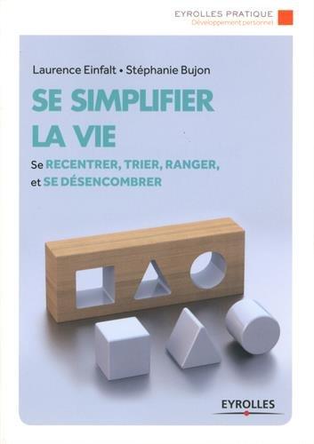 Se simplifier la vie : se recentrer, trier, ranger et se désencombrer