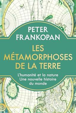 Les métamorphoses de la Terre : l'humanité et la nature, une nouvelle histoire du monde