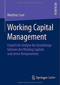 Working Capital Management: Empirische Analyse der Gestaltungsfaktoren des Working Capitals und seiner Komponenten