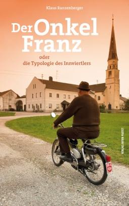 Der Onkel Franz: oder die Typologie des Innviertlers