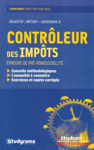 Contrôleur des impôts : épreuve de pré-admissibilité : conseils méthodologiques, l'essentiel à connaître, exercices et sujets corrigés