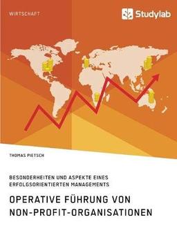 Operative Führung von Non-Profit-Organisationen. Besonderheiten und Aspekte eines erfolgsorientierten Managements