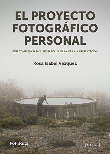 El proyecto fotográfico personal : guía completa para su desarrollo : de la idea a la presentación (FotoRuta, Band 26)