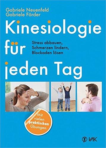 Kinesiologie für jeden Tag: Stress abbauen, Schmerzen lindern, Blockaden lösen