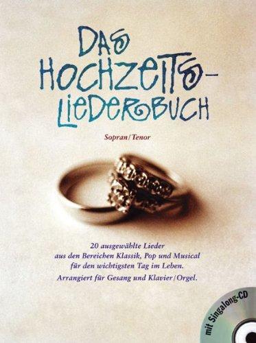 Das Hochzeitsliederbuch. Sopran / Tenor. 20 ausgewählte Lieder aus den Bereichen Klassik, Pop und Musical für den wichtigsten Tag im Leben. Arrangiert für Gesang und Klavier / Orgel. Mit Singalong-CD