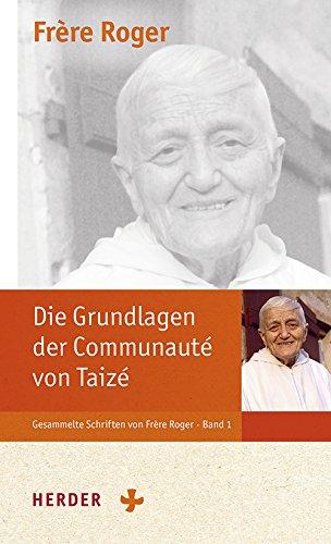 Die Grundlagen der Communauté von Taizé: Ausgabe mit den "Quellen von Taizé" (Gesammelte Schriften von Frère Roger)