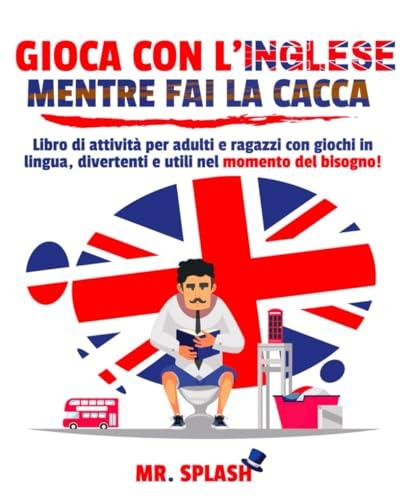 Gioca con l'Inglese Mentre Fai la Cacca: Libro di Attività per Adulti e Ragazzi con Giochi in Lingua, Divertenti e Utili nel Momento del Bisogno!