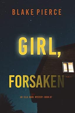 Girl, Forsaken (An Ella Dark FBI Suspense Thriller—Book 7)